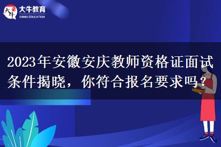 2023年安徽安庆教师资格证面试条件揭晓，你符合报名要求吗？