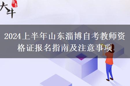 2024上半年山东淄博自考教师资格证报名指南及注意事项