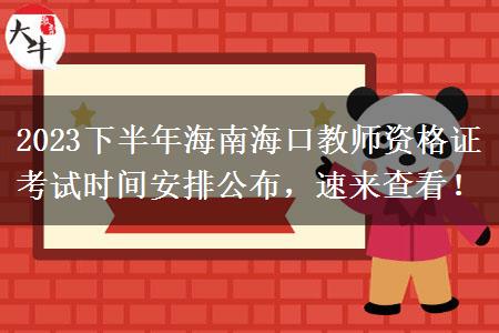 2023下半年海南海口教师资格证考试时间安排公布，速来查看！