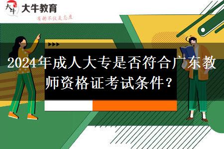 2024年成人大专是否符合广东教师资格证考试条件？