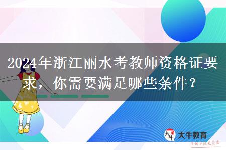 2024年浙江丽水考教师资格证要求，你需要满足哪些条件？