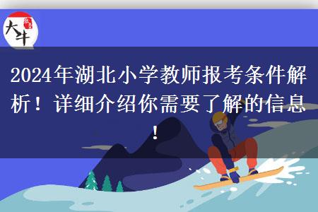 2024年湖北小学教师报考条件解析！详细介绍你需要了解的信息！