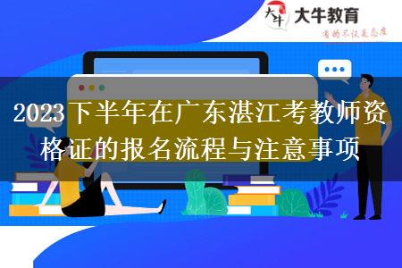 2023下半年在广东湛江考教师资格证的报名流程与注意事项