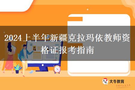 2024上半年新疆克拉玛依教师资格证报考指南