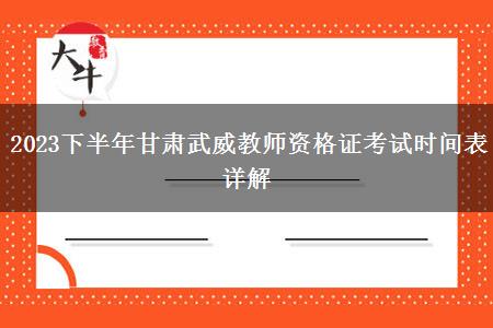 2023下半年甘肃武威教师资格证考试时间表详解