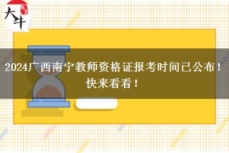 2024广西南宁教师资格证报考时间已公布！快来看看！