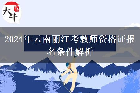 2024年云南丽江考教师资格证报名条件解析