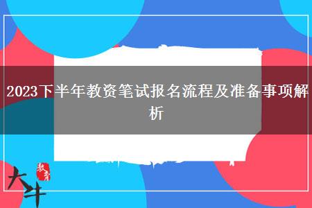 2023下半年教资笔试报名流程及准备事项解析