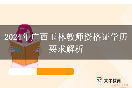 2024年广西玉林教师资格证学历要求解析