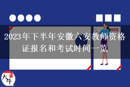 2023年下半年安徽六安教师资格证报名和考试时间一览