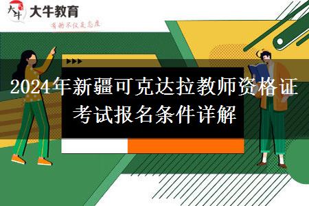 2024年新疆可克达拉教师资格证考试报名条件详解