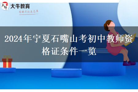 2024年宁夏石嘴山考初中教师资格证条件一览