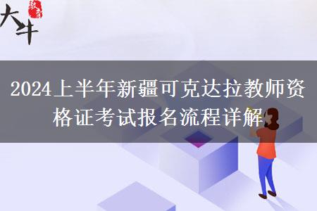 2024上半年新疆可克达拉教师资格证考试报名流程详解