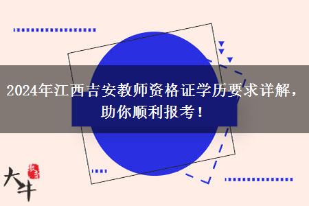 2024年江西吉安教师资格证学历要求详解，助你顺利报考！