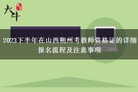 2023下半年在山西朔州考教师资格证的详细报名流程及注意事项