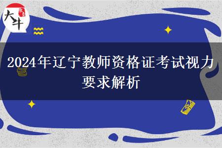 2024年辽宁教师资格证考试视力要求解析