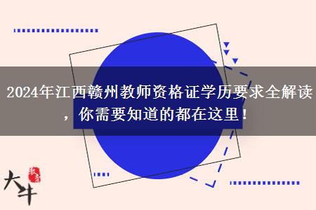 2024年江西赣州教师资格证学历要求全解读，你需要知道的都在这里！