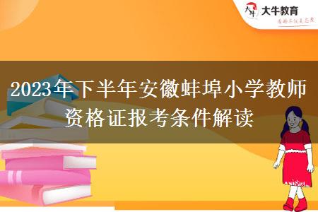 2023年下半年安徽蚌埠小学教师资格证报考条件解读