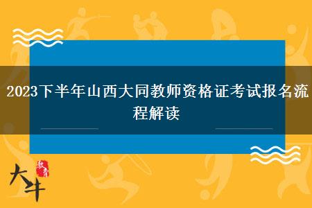 2023下半年山西大同教师资格证考试报名流程解读