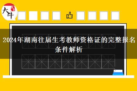 2024年湖南往届生考教师资格证的完整报名条件解析