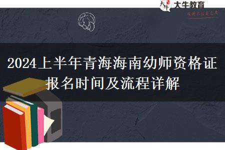 2024上半年青海海南幼师资格证报名时间及流程详解