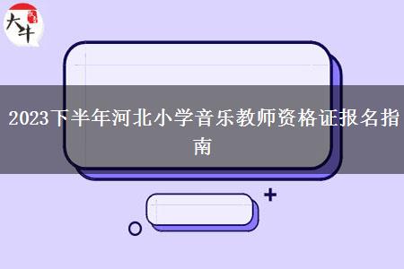 2023下半年河北小学音乐教师资格证报名指南