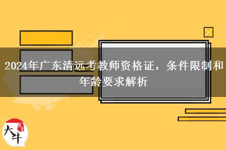 2024年广东清远考教师资格证，条件限制和年龄要求解析