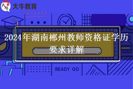 2024年湖南郴州教师资格证学历要求详解