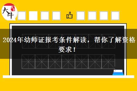 2024年幼师证报考条件解读，帮你了解资格要求！