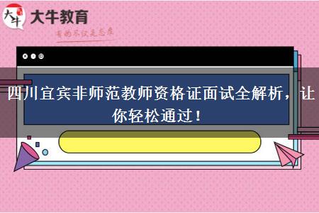 四川宜宾非师范教师资格证面试全解析，让你轻松通过！