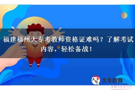 福建福州大专考教师资格证难吗？了解考试内容，轻松备战！