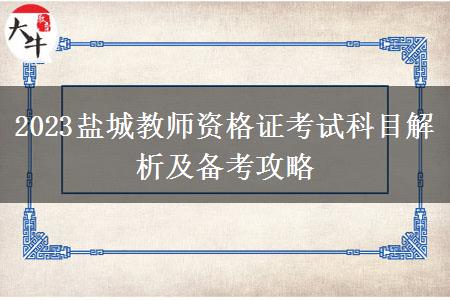 2023盐城教师资格证考试科目解析及备考攻略