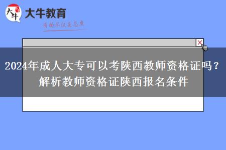 2024年成人大专可以考陕西教师资格证吗？解析教师资格证陕西报名条件