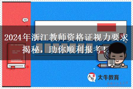 2024年浙江教师资格证视力要求揭秘，助你顺利报考！