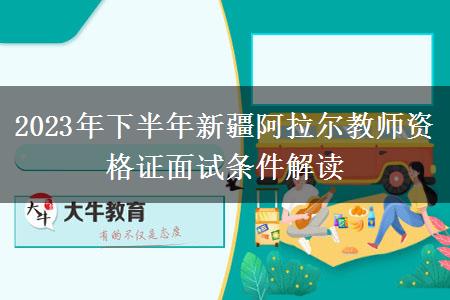 2023年下半年新疆阿拉尔教师资格证面试条件解读