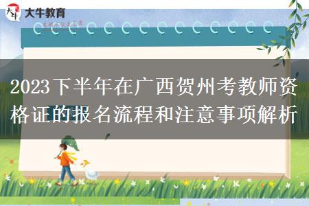 2023下半年在广西贺州考教师资格证的报名流程和注意事项解析