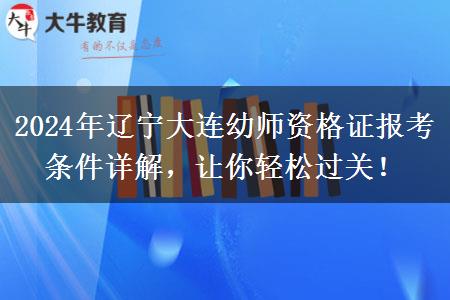 2024年辽宁大连幼师资格证报考条件详解，让你轻松过关！