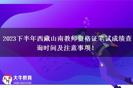 2023下半年西藏山南教师资格证笔试成绩查询时间及注意事项！