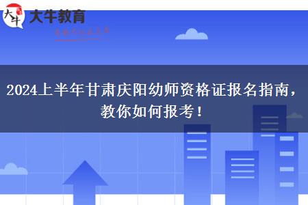 2024上半年甘肃庆阳幼师资格证报名指南，教你如何报考！