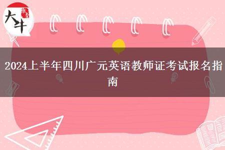 2024上半年四川广元英语教师证考试报名指南