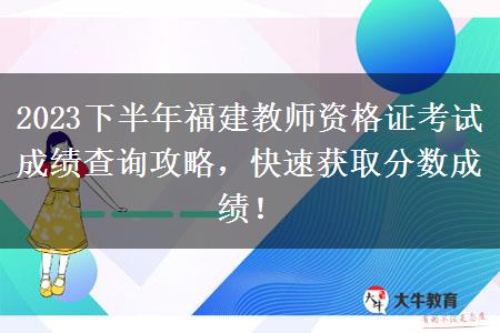 2023下半年福建教师资格证考试成绩查询攻略，快速获取分数成绩！