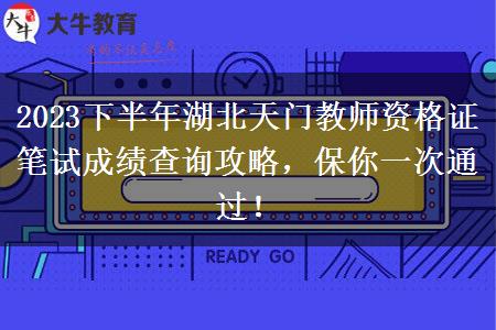 2023下半年湖北天门教师资格证笔试成绩查询攻略，保你一次通过！