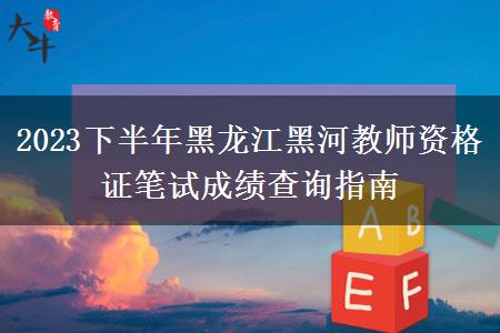 2023下半年黑龙江黑河教师资格证笔试成绩查询指南