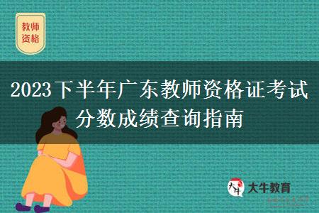 2023下半年广东教师资格证考试分数成绩查询指南