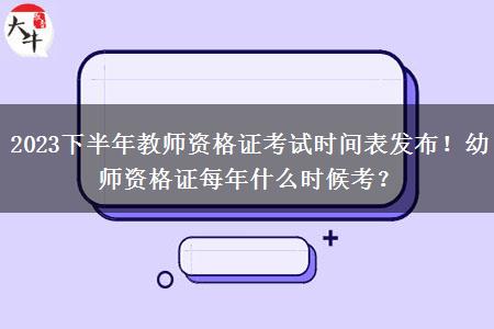 2023下半年教师资格证考试时间表发布！幼师资格证每年什么时候考？