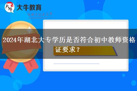 2024年湖北大专学历是否符合初中教师资格证要求？