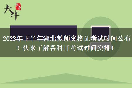 2023年下半年湖北教师资格证考试时间公布！快来了解各科目考试时间安排！