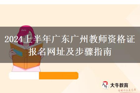 2024上半年广东广州教师资格证报名网址及步骤指南