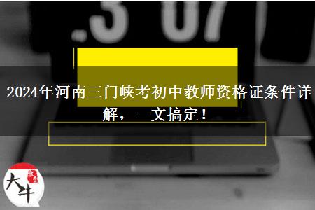 2024年河南三门峡考初中教师资格证条件详解，一文搞定！