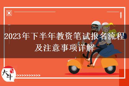 2023年下半年教资笔试报名流程及注意事项详解